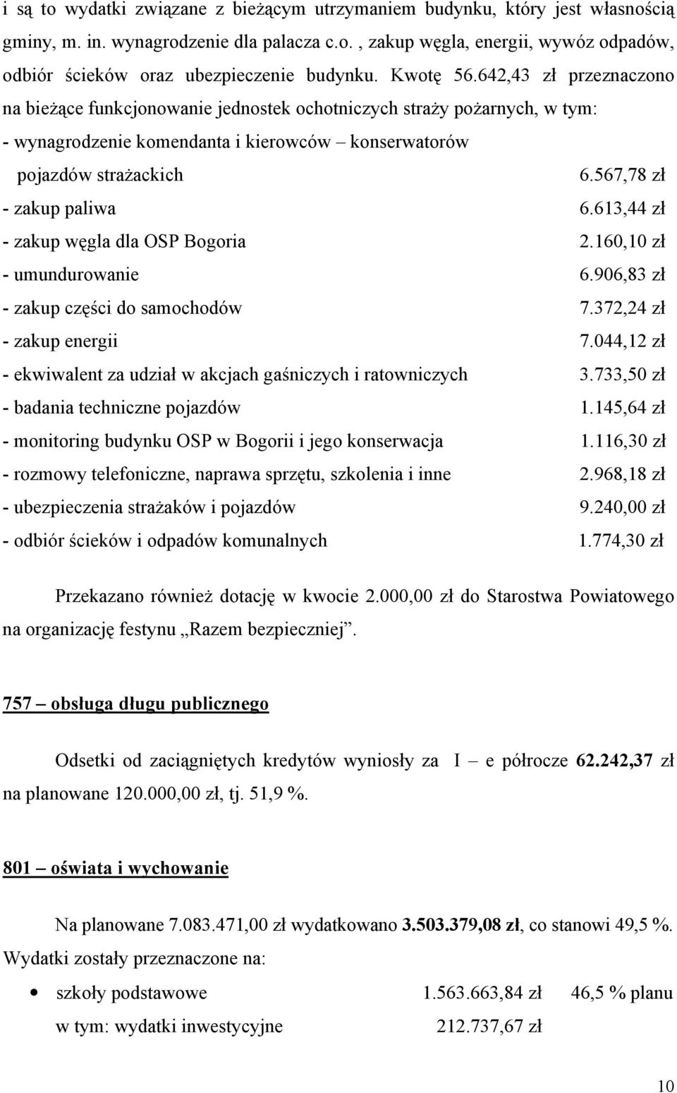 567,78 zł - zakup paliwa 6.613,44 zł - zakup węgla dla OSP Bogoria 2.160,10 zł - umundurowanie 6.906,83 zł - zakup części do samochodów 7.372,24 zł - zakup energii 7.