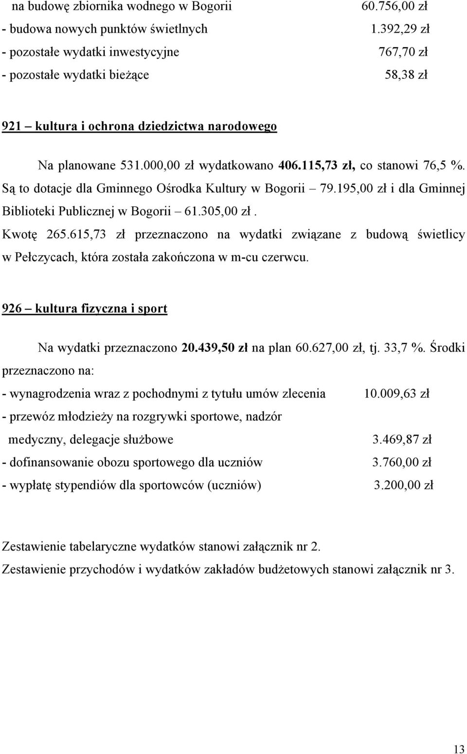 115,73 zł, co stanowi 76,5 %. Są to dotacje dla Gminnego Ośrodka Kultury w Bogorii 79.195,00 zł i dla Gminnej Biblioteki Publicznej w Bogorii 61.305,00 zł. Kwotę 265.