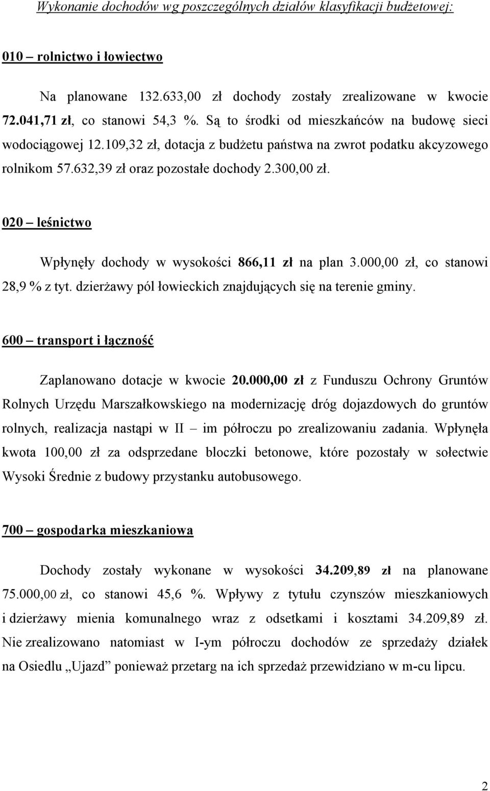 020 leśnictwo Wpłynęły dochody w wysokości 866,11 zł na plan 3.000,00 zł, co stanowi 28,9 % z tyt. dzierżawy pól łowieckich znajdujących się na terenie gminy.