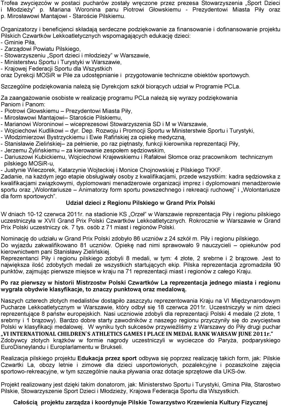 Organizatorzy i beneficjenci składają serdeczne podziękowanie za finansowanie i dofinansowanie projektu Pilskich Czwartków Lekkoatletycznych wspomagających edukację dzieci: - Gminie Piła, - Zarządowi