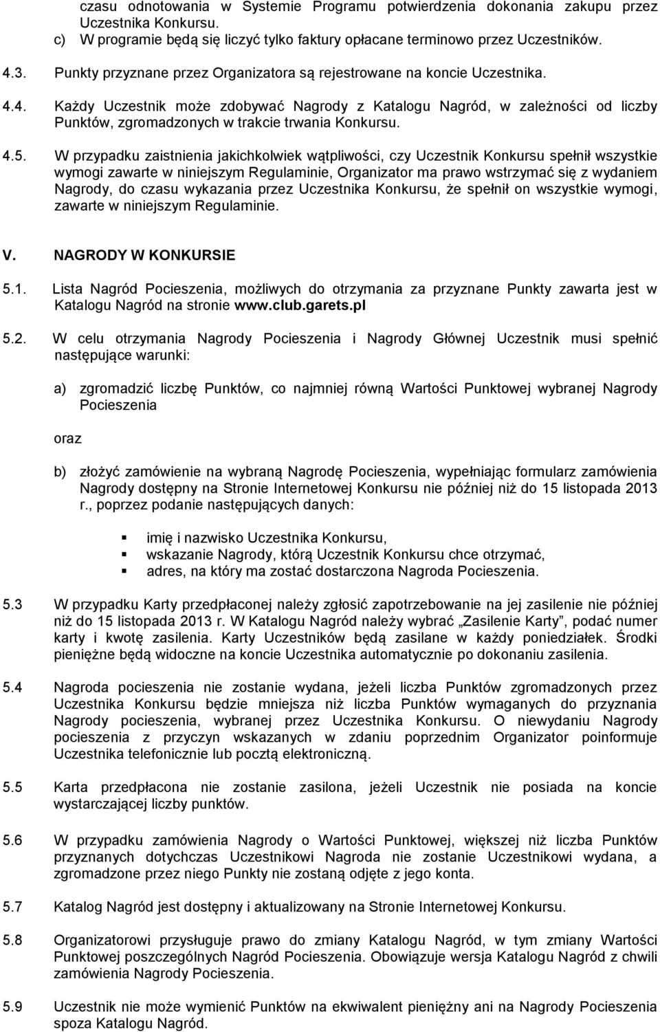 4. Każdy Uczestnik może zdobywać Nagrody z Katalogu Nagród, w zależności od liczby Punktów, zgromadzonych w trakcie trwania Konkursu. 4.5.