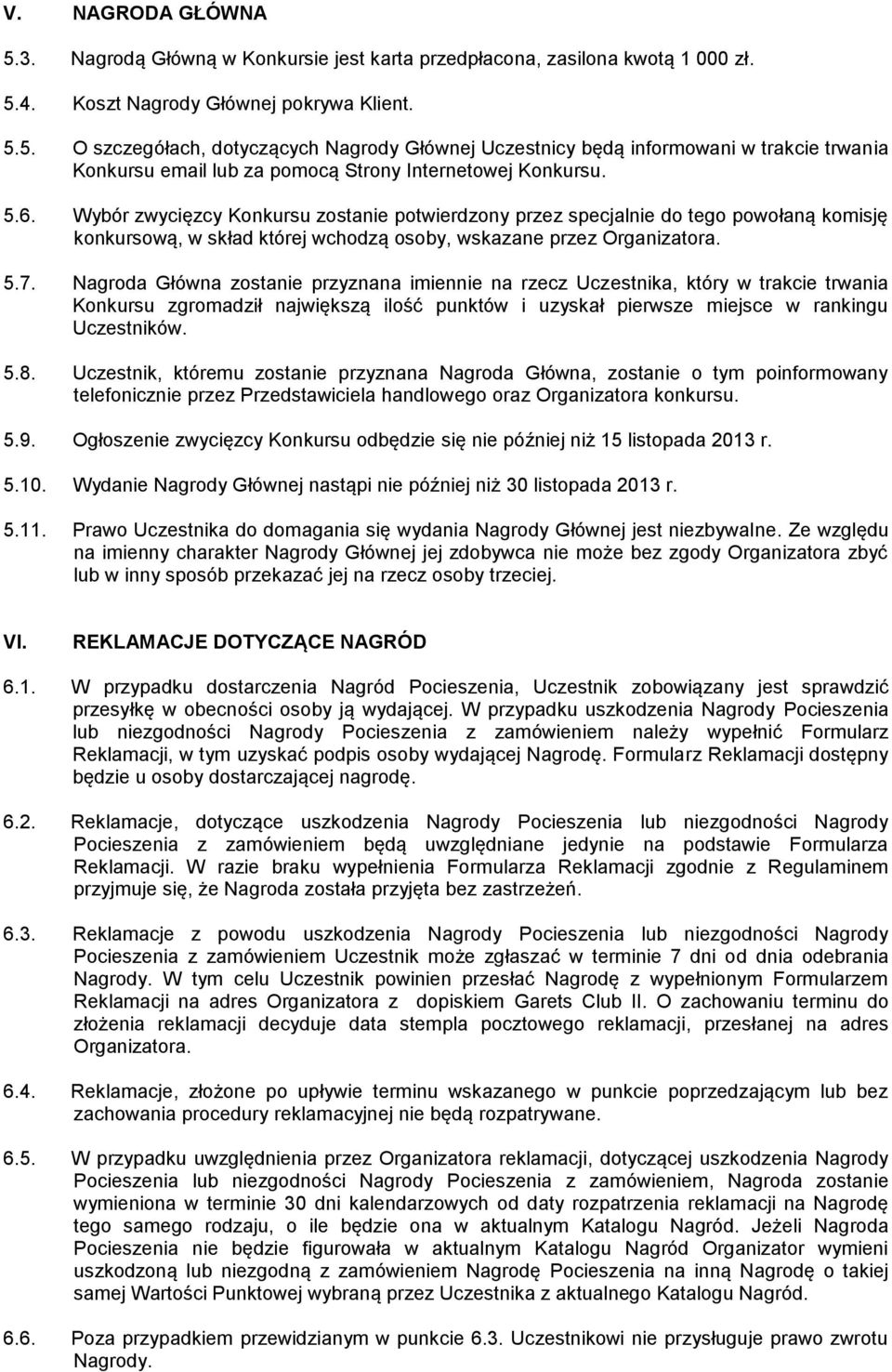 Nagroda Główna zostanie przyznana imiennie na rzecz Uczestnika, który w trakcie trwania Konkursu zgromadził największą ilość punktów i uzyskał pierwsze miejsce w rankingu Uczestników. 5.8.