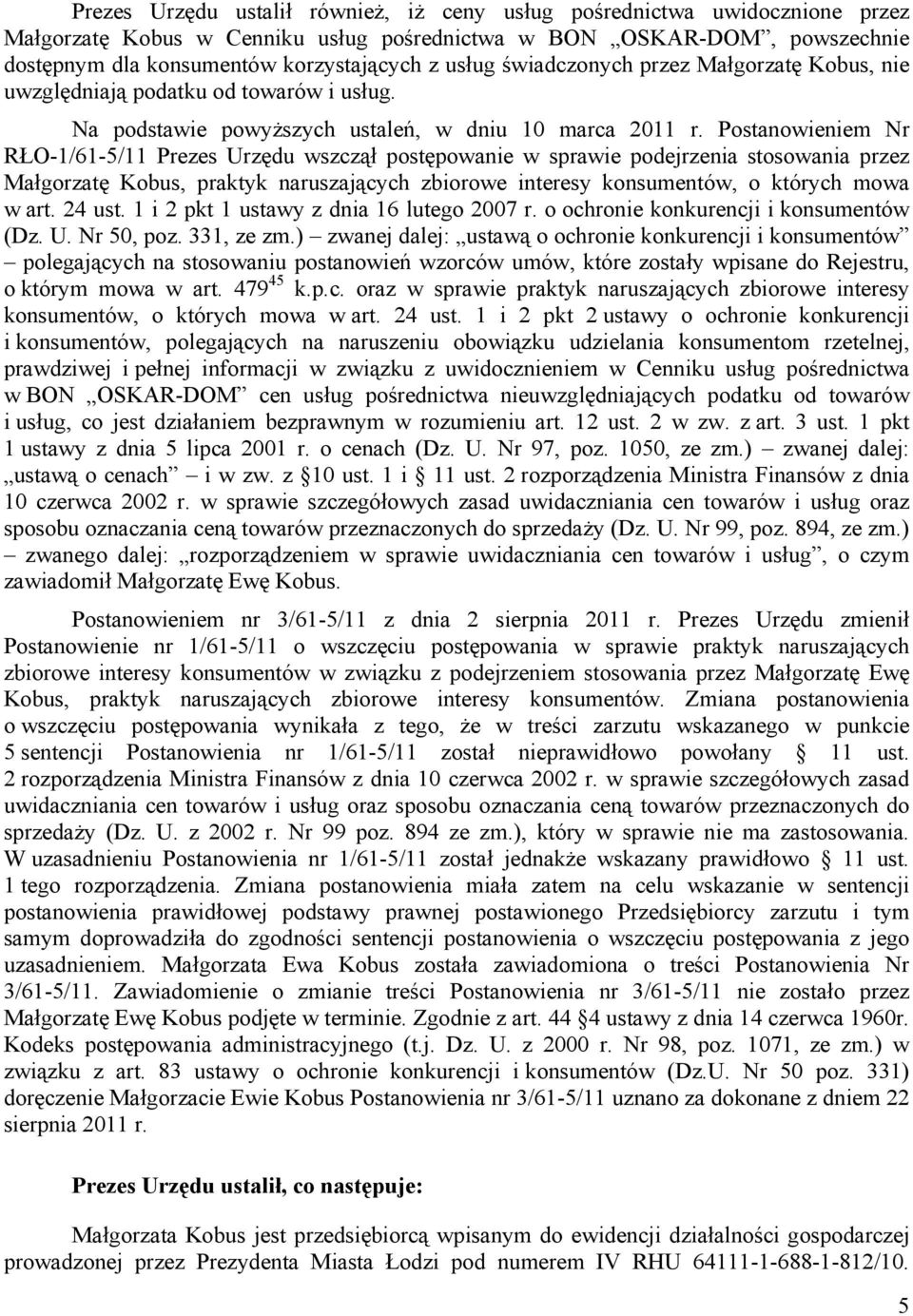 Postanowieniem Nr RŁO-1/61-5/11 Prezes Urzędu wszczął postępowanie w sprawie podejrzenia stosowania przez Małgorzatę Kobus, praktyk naruszających zbiorowe interesy konsumentów, o których mowa w art.