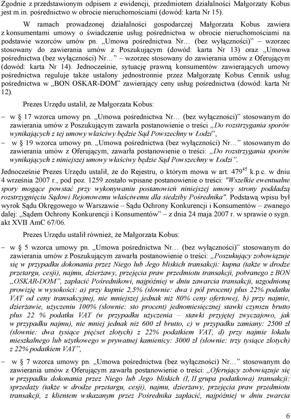 Umowa pośrednictwa Nr (bez wyłączności) wzorzec stosowany do zawierania umów z Poszukującym (dowód: karta Nr 13) oraz Umowa pośrednictwa (bez wyłączności) Nr wzorzec stosowany do zawierania umów z