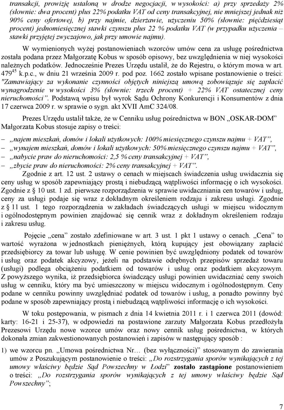 W wymienionych wyżej postanowieniach wzorców umów cena za usługę pośrednictwa została podana przez Małgorzatę Kobus w sposób opisowy, bez uwzględnienia w niej wysokości należnych podatków.