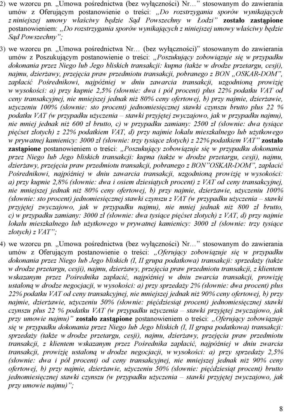 Łodzi zostało zastąpione postanowieniem: Do rozstrzygania sporów wynikających z niniejszej umowy właściwy będzie Sąd Powszechny ; 3) we wzorcu pn.