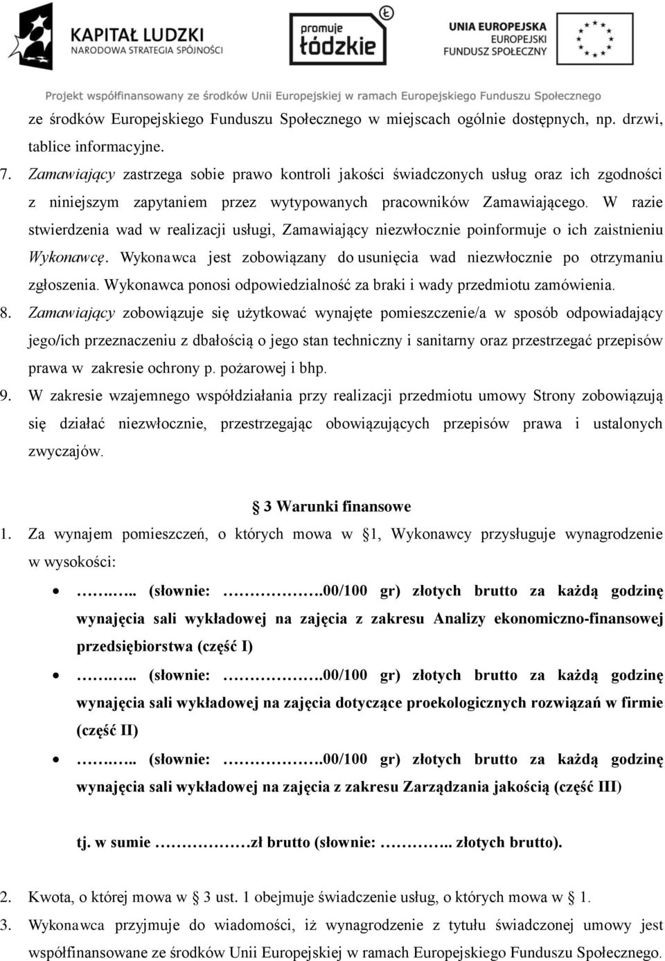 W razie stwierdzenia wad w realizacji usługi, Zamawiający niezwłocznie poinformuje o ich zaistnieniu Wykonawcę. Wykonawca jest zobowiązany do usunięcia wad niezwłocznie po otrzymaniu zgłoszenia.