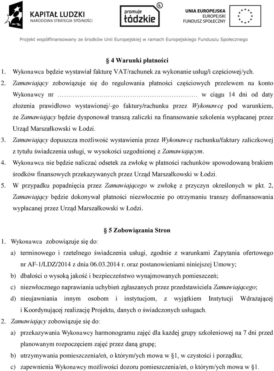 w ciągu 14 dni od daty złożenia prawidłowo wystawionej/-go faktury/rachunku przez Wykonawcę pod warunkiem, że Zamawiający będzie dysponował transzą zaliczki na finansowanie szkolenia wypłacanej przez