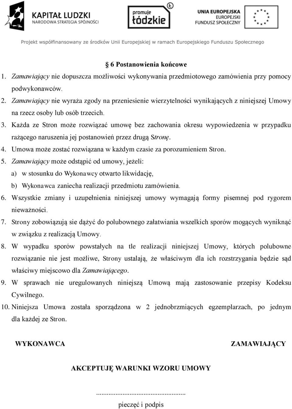 Każda ze Stron może rozwiązać umowę bez zachowania okresu wypowiedzenia w przypadku rażącego naruszenia jej postanowień przez drugą Stronę. 4.