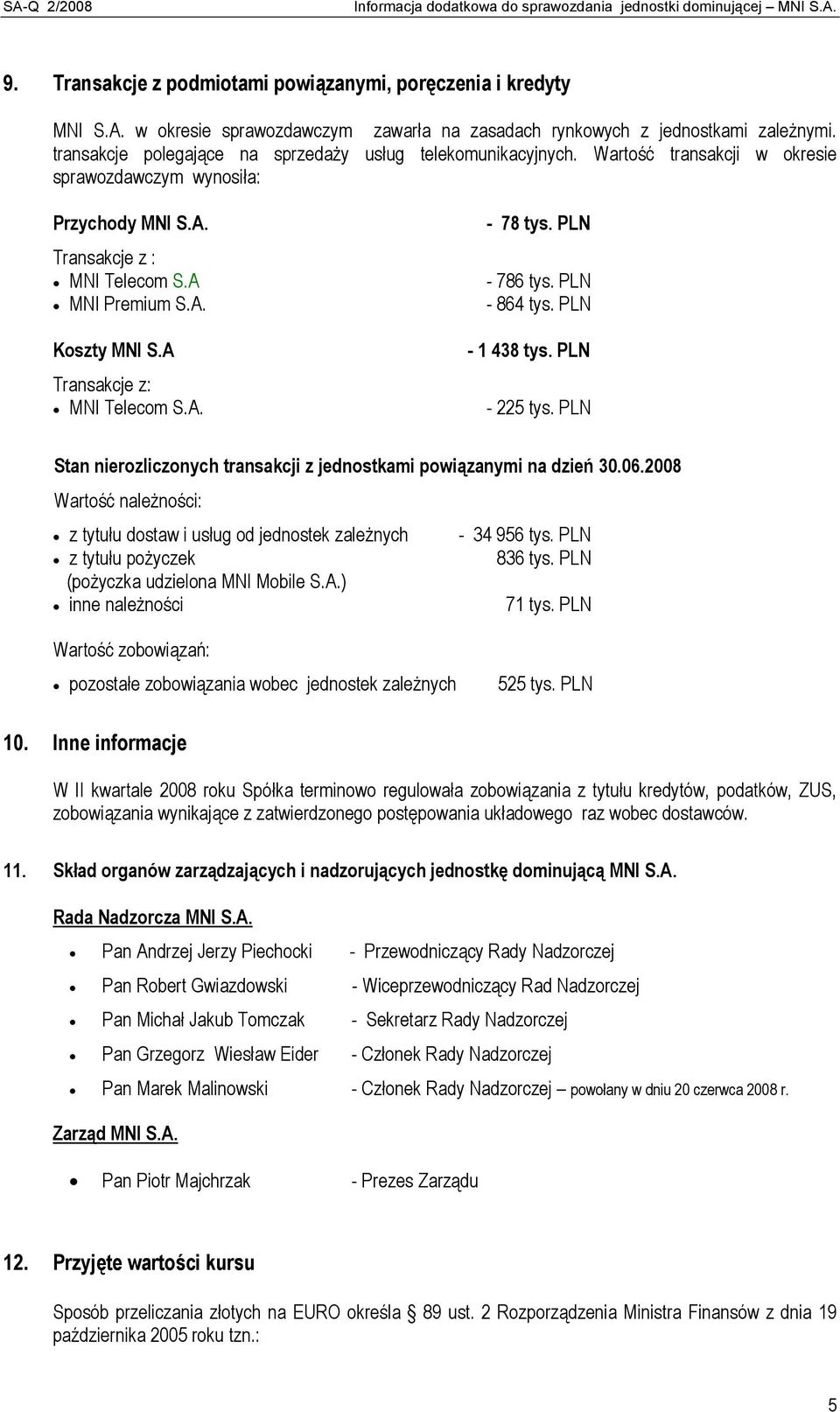 A Transakcje z: MNI Telecom S.A. - 78 tys. PLN - 786 tys. PLN - 864 tys. PLN - 1 438 tys. PLN - 225 tys. PLN Stan nierozliczonych transakcji z jednostkami powiązanymi na dzień 30.06.