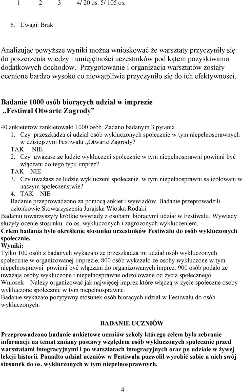 Badanie osób biorących udział w imprezie,,festiwal Otwarte Zagrody ankieterów zankietowało osób. Zadano badanym 3 pytania 1.