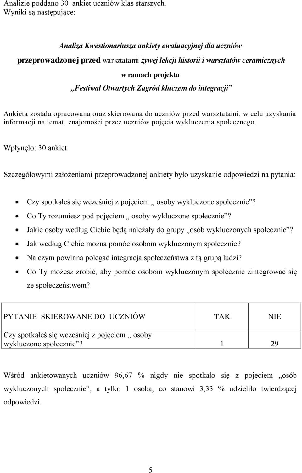 Zagród kluczem do integracji Ankieta została opracowana oraz skierowana do uczniów przed warsztatami, w celu uzyskania informacji na temat znajomości przez uczniów pojęcia wykluczenia społecznego.