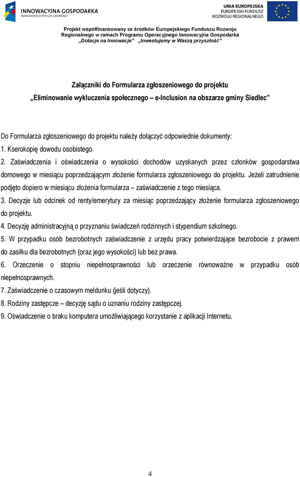 Jeżeli zatrudnienie podjęto dopiero w miesiącu złożenia formularza zaświadczenie z tego miesiąca. 3.