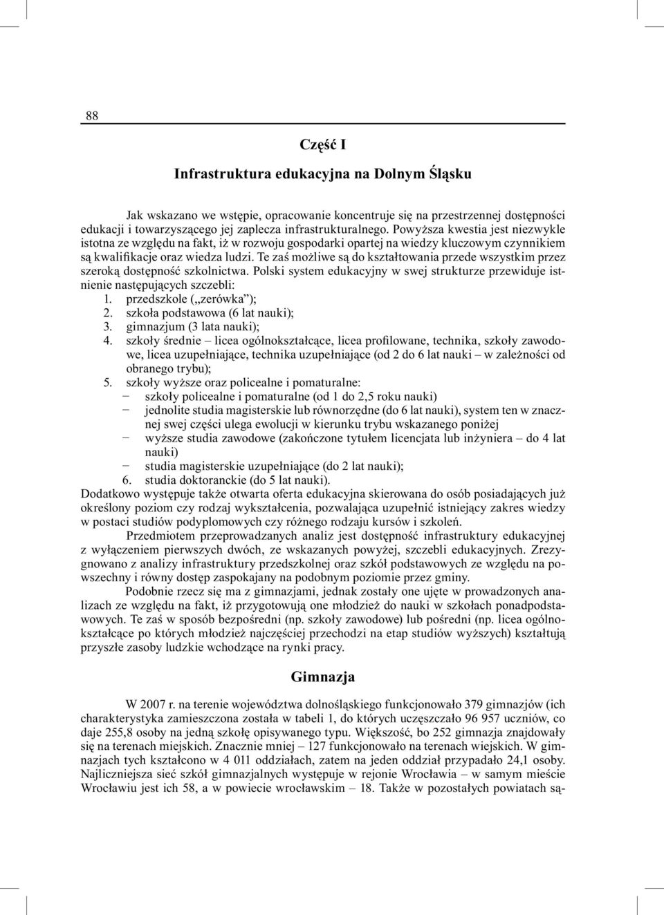 Te zaś możliwe są do kształtowania przede wszystkim przez szeroką dostępność szkolnictwa. Polski system edukacyjny w swej strukturze przewiduje istnienie następujących szczebli: 1.