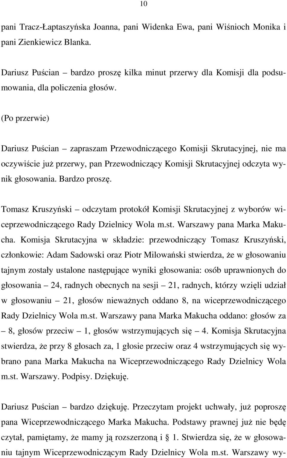 (Po przerwie) Dariusz Puścian zapraszam Przewodniczącego Komisji Skrutacyjnej, nie ma oczywiście juŝ przerwy, pan Przewodniczący Komisji Skrutacyjnej odczyta wynik głosowania. Bardzo proszę.