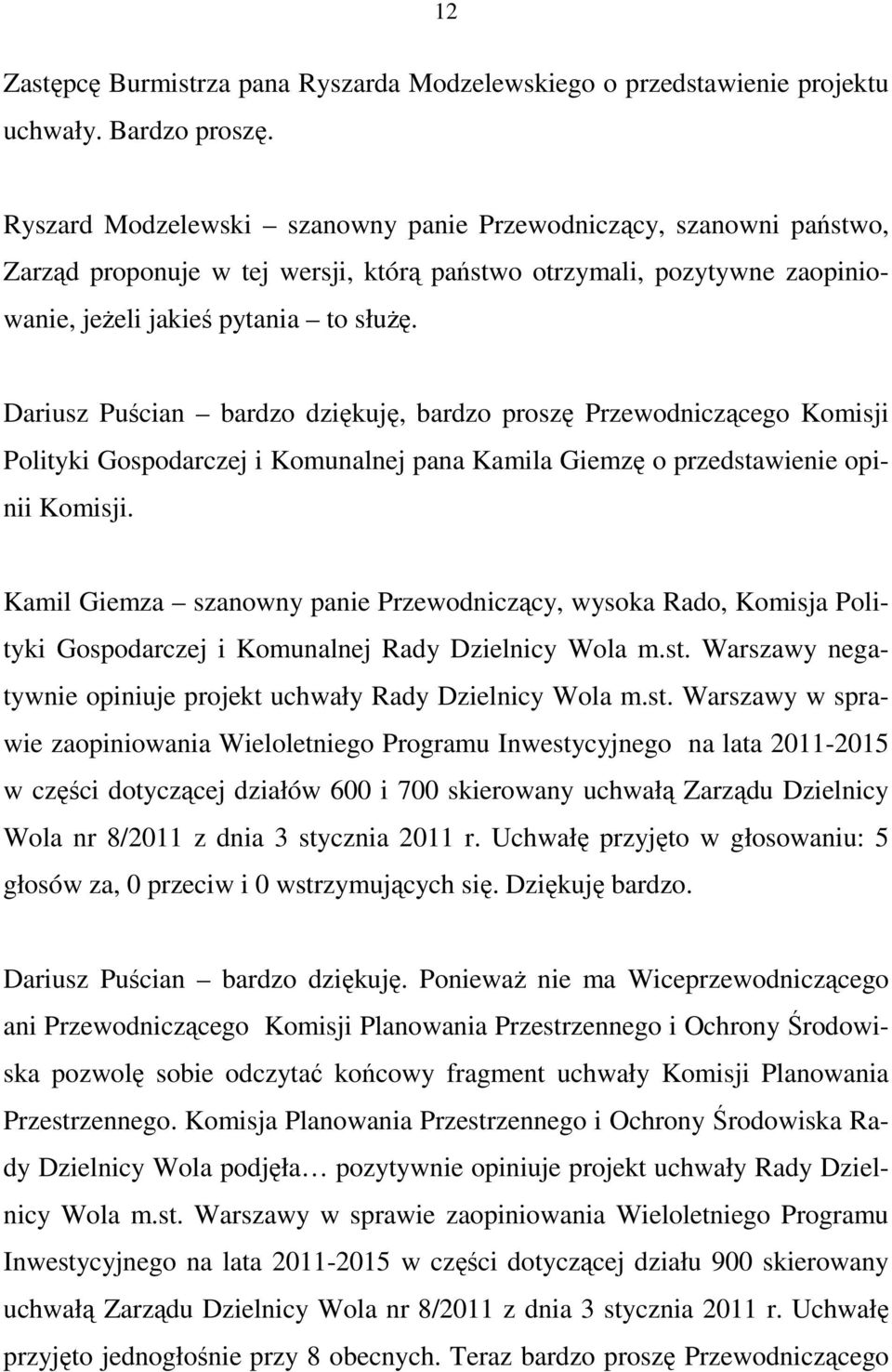 Dariusz Puścian bardzo dziękuję, bardzo proszę Przewodniczącego Komisji Polityki Gospodarczej i Komunalnej pana Kamila Giemzę o przedstawienie opinii Komisji.