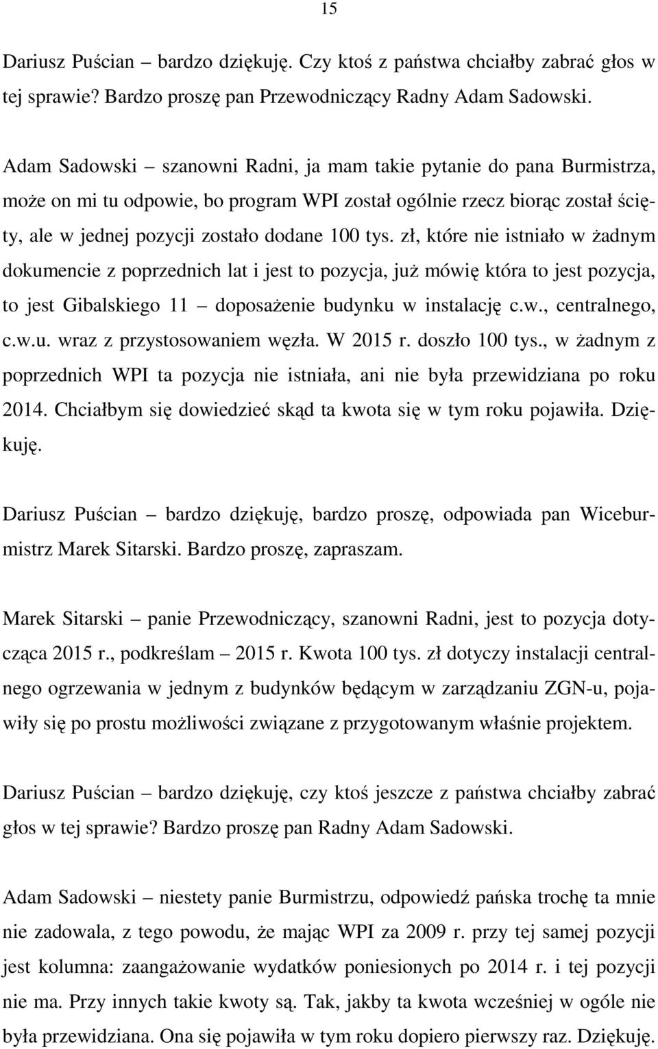 zł, które nie istniało w Ŝadnym dokumencie z poprzednich lat i jest to pozycja, juŝ mówię która to jest pozycja, to jest Gibalskiego 11 doposaŝenie budynku w instalację c.w., centralnego, c.w.u. wraz z przystosowaniem węzła.