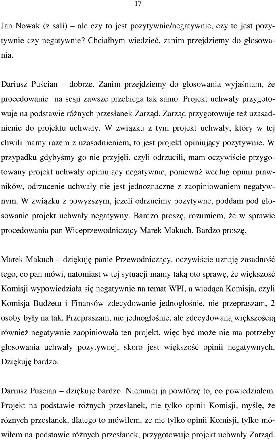 Zarząd przygotowuje teŝ uzasadnienie do projektu uchwały. W związku z tym projekt uchwały, który w tej chwili mamy razem z uzasadnieniem, to jest projekt opiniujący pozytywnie.