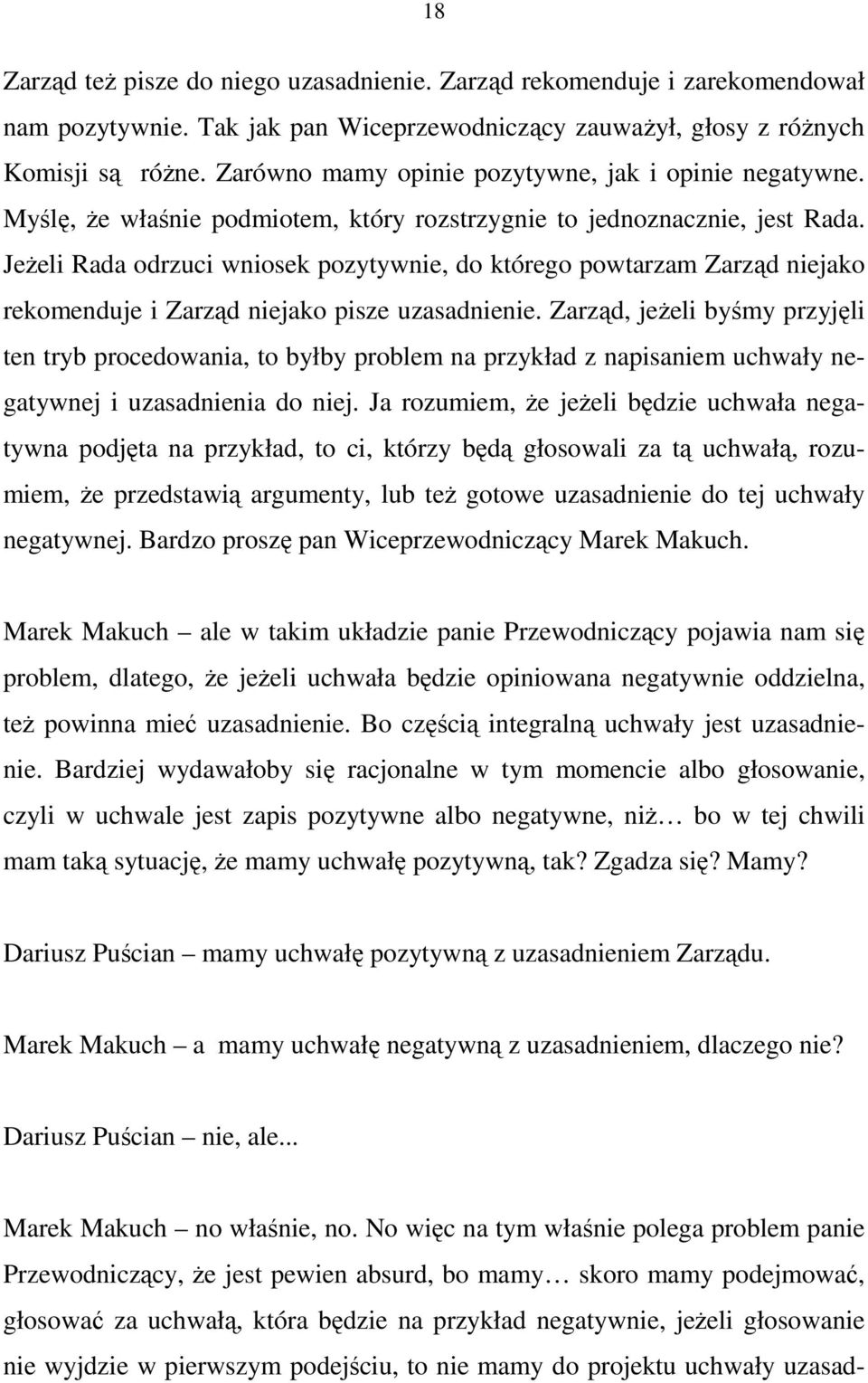 JeŜeli Rada odrzuci wniosek pozytywnie, do którego powtarzam Zarząd niejako rekomenduje i Zarząd niejako pisze uzasadnienie.