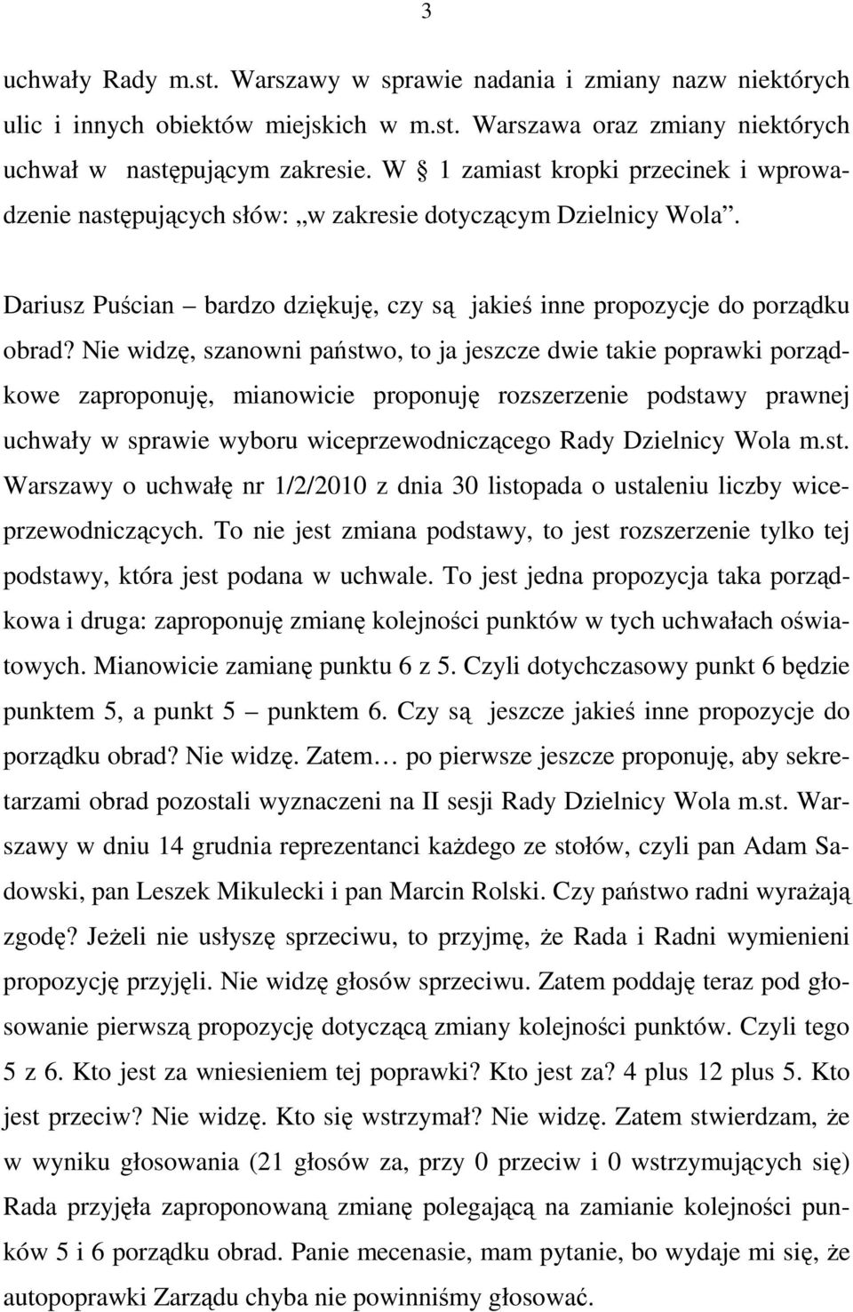 Nie widzę, szanowni państwo, to ja jeszcze dwie takie poprawki porządkowe zaproponuję, mianowicie proponuję rozszerzenie podstawy prawnej uchwały w sprawie wyboru wiceprzewodniczącego Rady Dzielnicy