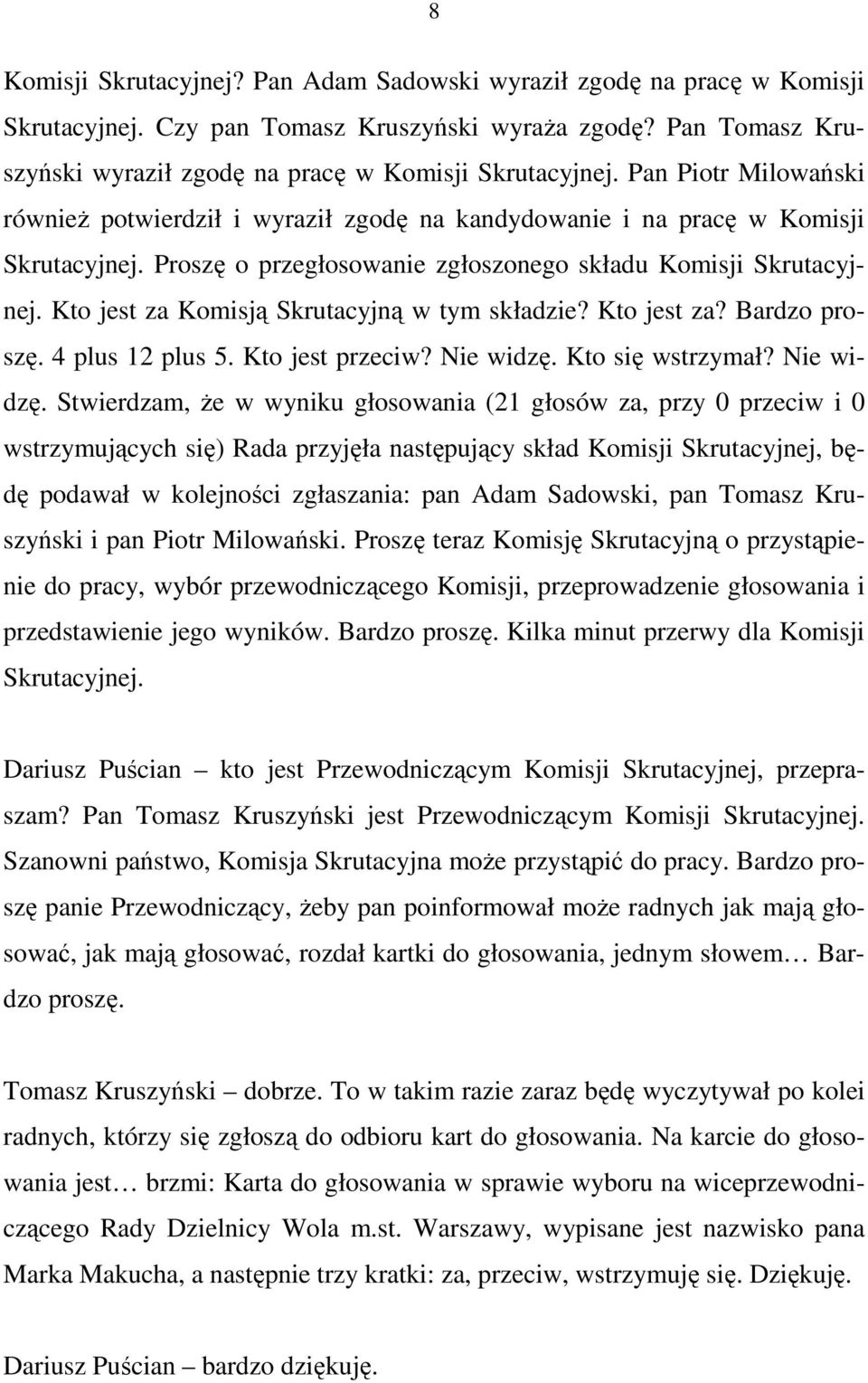 Kto jest za Komisją Skrutacyjną w tym składzie? Kto jest za? Bardzo proszę. 4 plus 12 plus 5. Kto jest przeciw? Nie widzę.