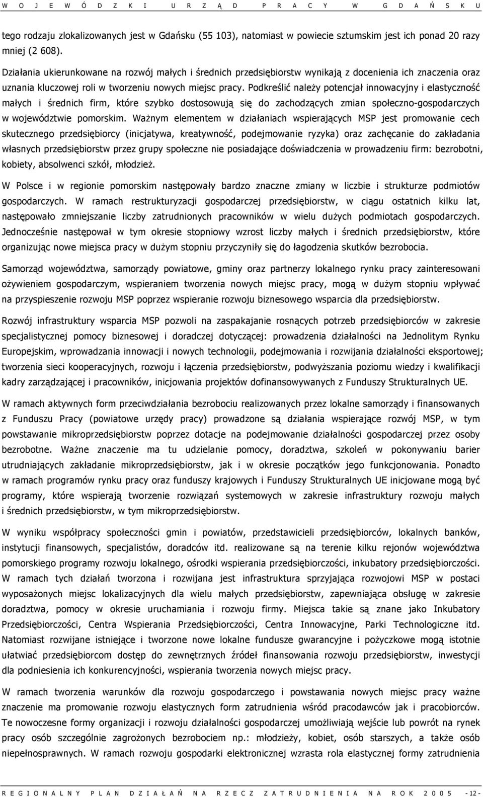 Podkreślić należy potencjał innowacyjny i elastyczność małych i średnich firm, które szybko dostosowują się do zachodzących zmian społeczno-gospodarczych w województwie pomorskim.