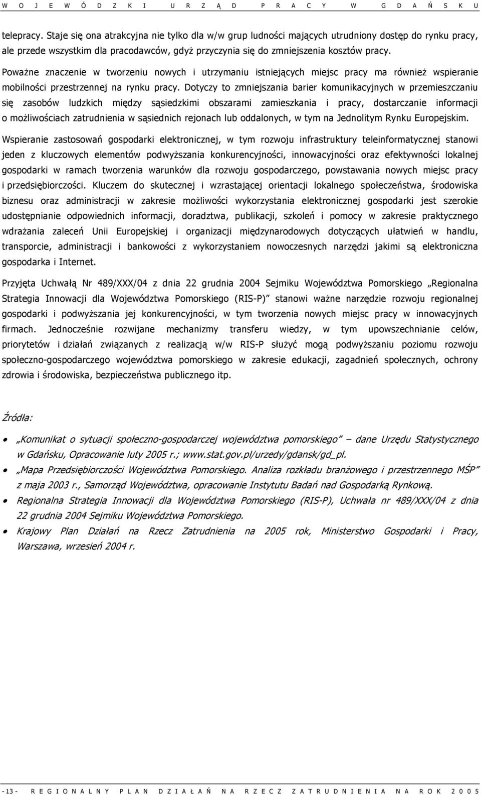 Dotyczy to zmniejszania barier komunikacyjnych w przemieszczaniu się zasobów ludzkich między sąsiedzkimi obszarami zamieszkania i pracy, dostarczanie informacji o możliwościach zatrudnienia w