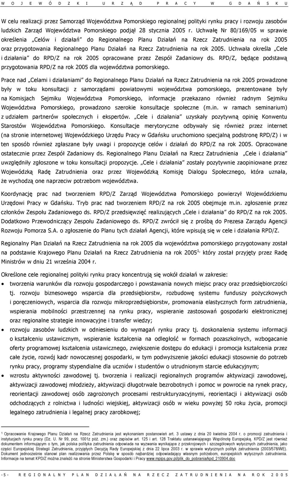 2005. Uchwała określa Cele i działania do RPD/Z na rok 2005 opracowane przez Zespół Zadaniowy ds. RPD/Z, będące podstawą przygotowania RPD/Z na rok 2005 dla województwa pomorskiego.