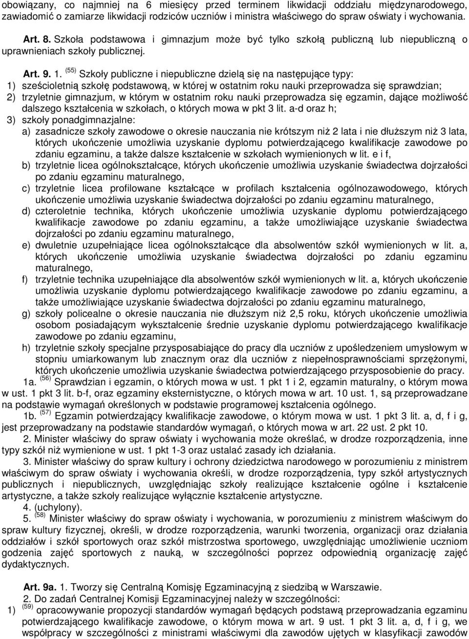 (55) Szkoły publiczne i niepubliczne dzielą się na następujące typy: 1) sześcioletnią szkołę podstawową, w której w ostatnim roku nauki przeprowadza się sprawdzian; 2) trzyletnie gimnazjum, w którym