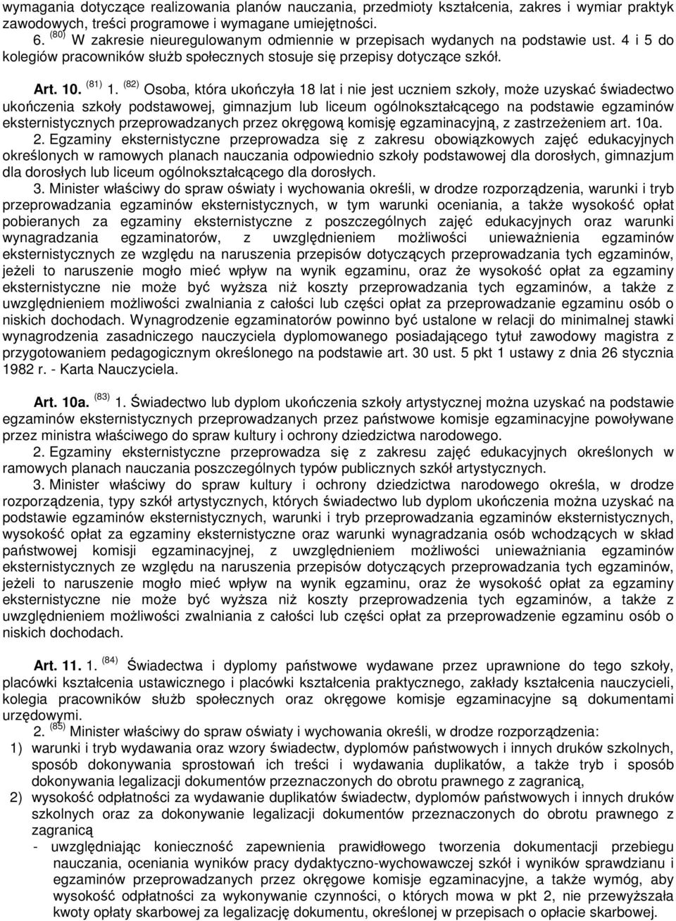 (82) Osoba, która ukończyła 18 lat i nie jest uczniem szkoły, może uzyskać świadectwo ukończenia szkoły podstawowej, gimnazjum lub liceum ogólnokształcącego na podstawie egzaminów eksternistycznych