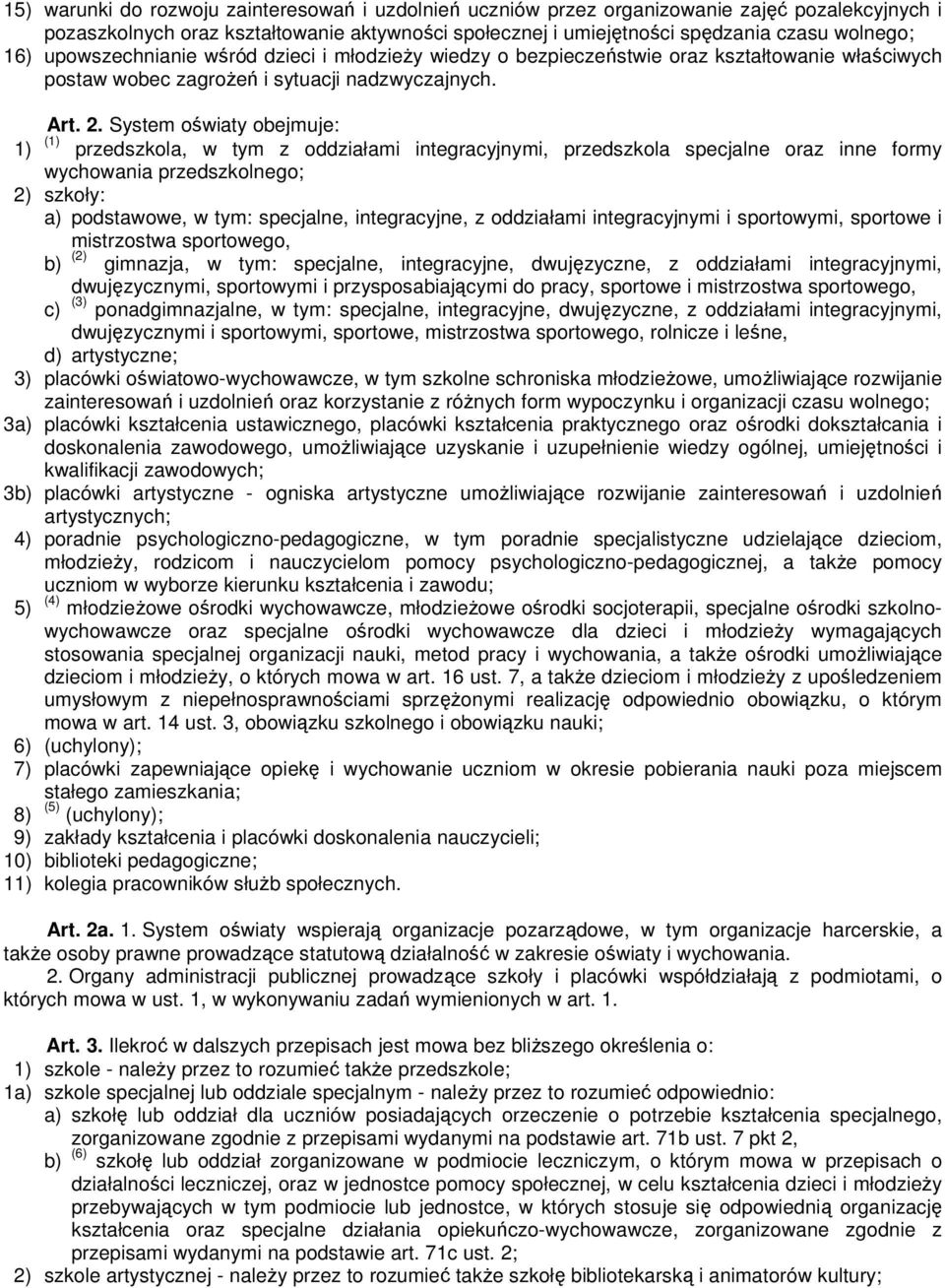 System oświaty obejmuje: 1) (1) przedszkola, w tym z oddziałami integracyjnymi, przedszkola specjalne oraz inne formy wychowania przedszkolnego; 2) szkoły: a) podstawowe, w tym: specjalne,