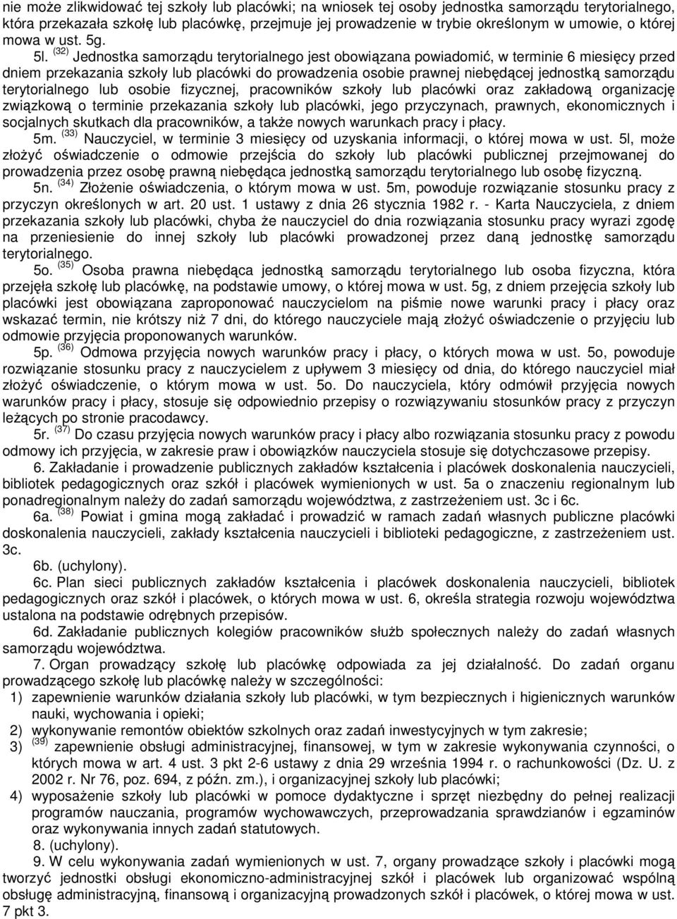 (32) Jednostka samorządu terytorialnego jest obowiązana powiadomić, w terminie 6 miesięcy przed dniem przekazania szkoły lub placówki do prowadzenia osobie prawnej niebędącej jednostką samorządu