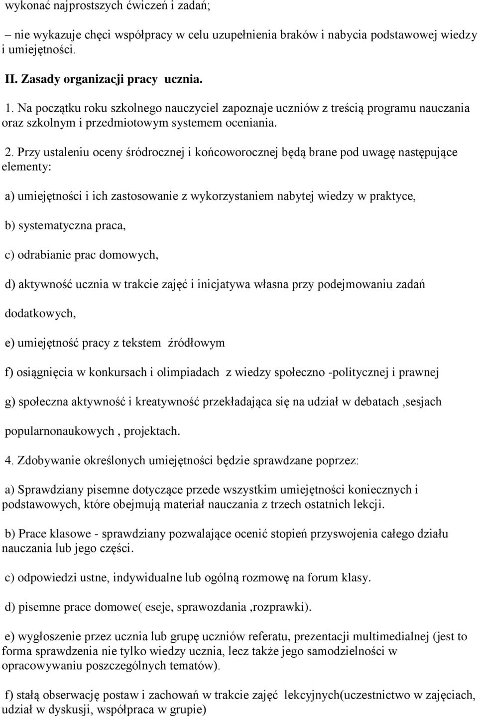 Przy ustaleniu oceny śródrocznej i końcoworocznej będą brane pod uwagę następujące elementy: a) umiejętności i ich zastosowanie z wykorzystaniem nabytej wiedzy w praktyce, b) systematyczna praca, c)