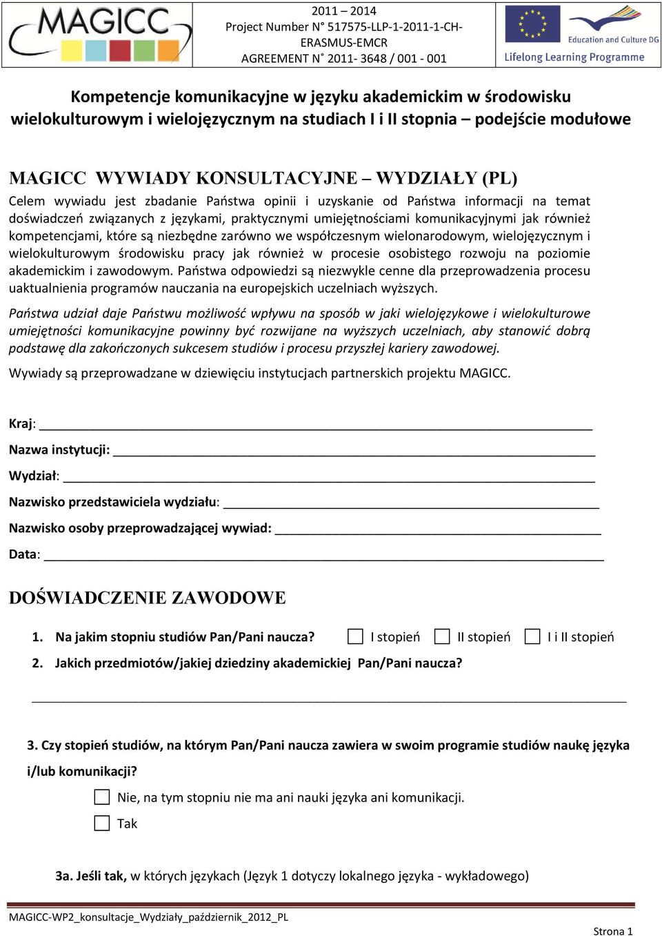 praktycznymi umiejętnościami komunikacyjnymi jak również kompetencjami, które są niezbędne zarówno we współczesnym wielonarodowym, wielojęzycznym i wielokulturowym środowisku pracy jak również w