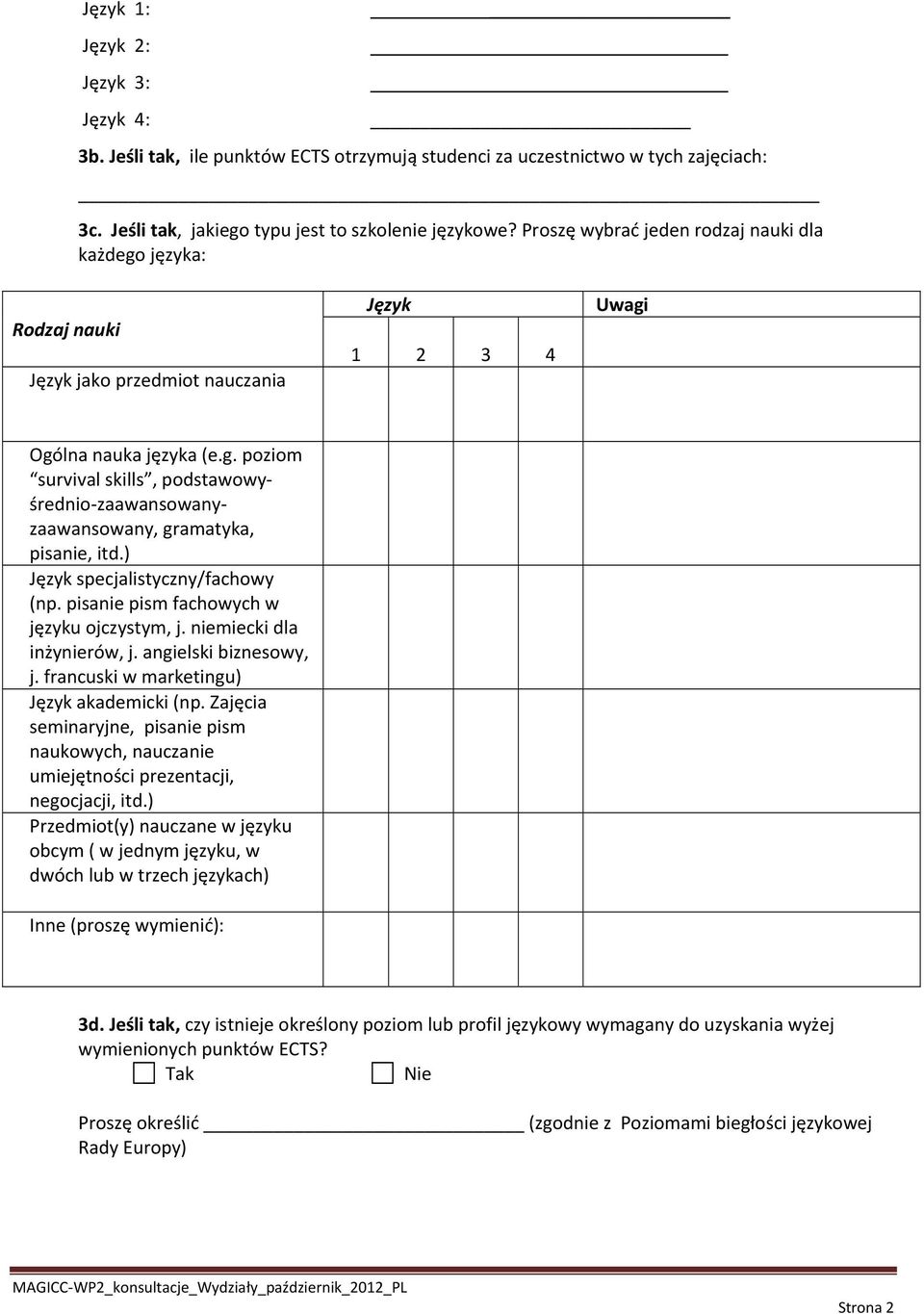 ) Język specjalistyczny/fachowy (np. pisanie pism fachowych w języku ojczystym, j. niemiecki dla inżynierów, j. angielski biznesowy, j. francuski w marketingu) Język akademicki (np.