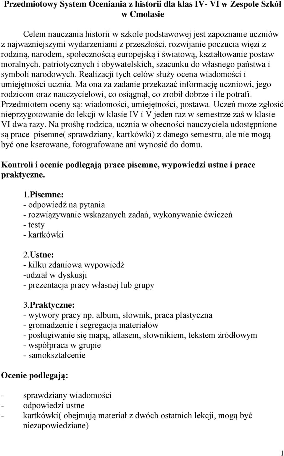 Realizacji tych celów służy ocena wiadomości i umiejętności ucznia. Ma ona za zadanie przekazać informację uczniowi, jego rodzicom oraz nauczycielowi, co osiągnął, co zrobił dobrze i ile potrafi.