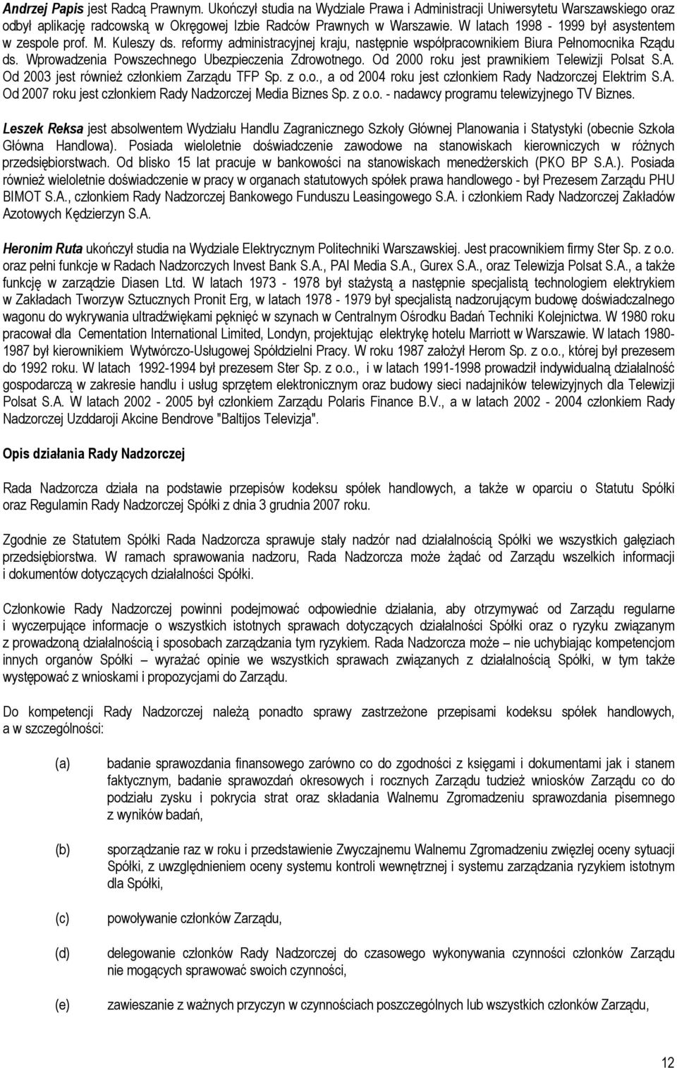 Wprowadzenia Powszechnego Ubezpieczenia Zdrowotnego. Od 2000 roku jest prawnikiem Telewizji Polsat S.A. Od 2003 jest również członkiem Zarządu TFP Sp. z o.o., a od 2004 roku jest członkiem Rady Nadzorczej Elektrim S.