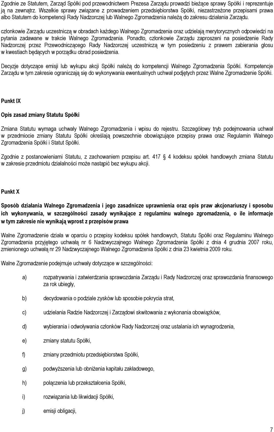 Zarządu. członkowie Zarządu uczestniczą w obradach każdego Walnego Zgromadzenia oraz udzielają merytorycznych odpowiedzi na pytania zadawane w trakcie Walnego Zgromadzenia.