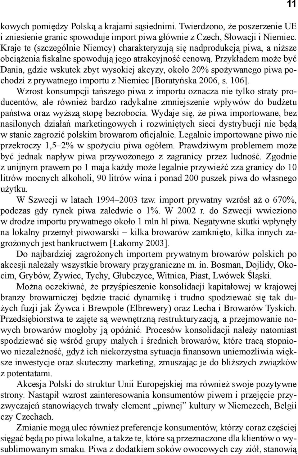 Przykładem może być Dania, gdzie wskutek zbyt wysokiej akcyzy, około 20% spożywanego piwa pochodzi z prywatnego importu z Niemiec [Boratyńska 2006, s. 106].