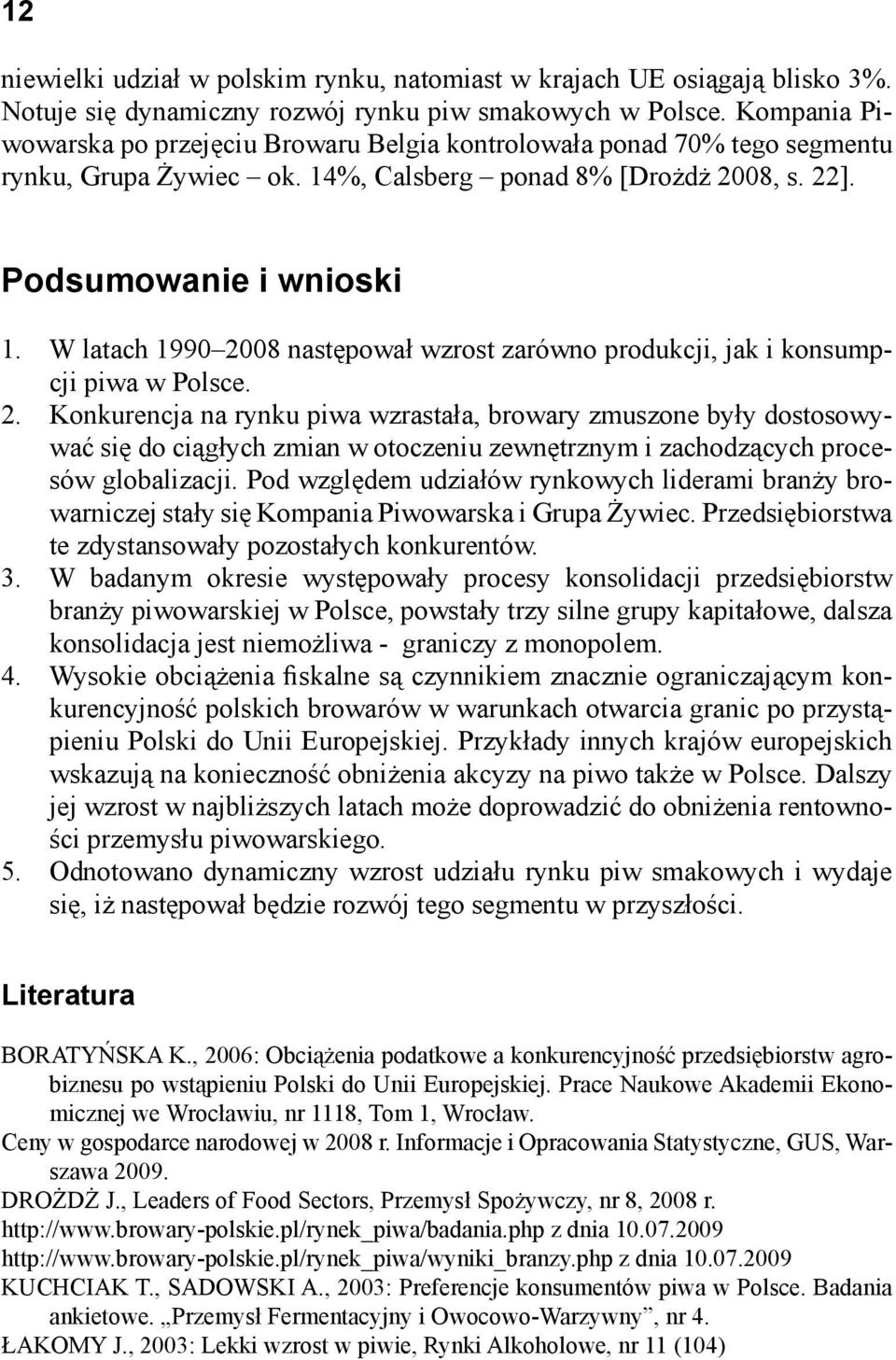 W latach 1990 2008 następował wzrost zarówno produkcji, jak i konsumpcji piwa w Polsce.