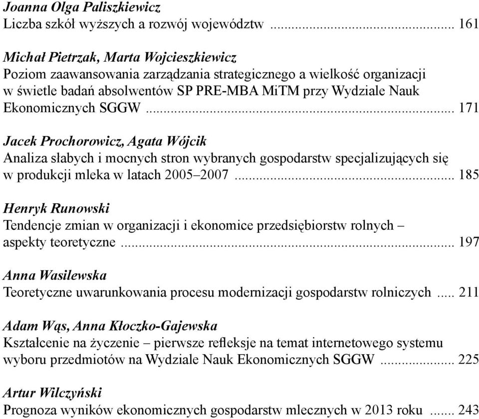 .. 171 Jacek Prochorowicz, Agata Wójcik Analiza słabych i mocnych stron wybranych gospodarstw specjalizujących się w produkcji mleka w latach 2005 2007.