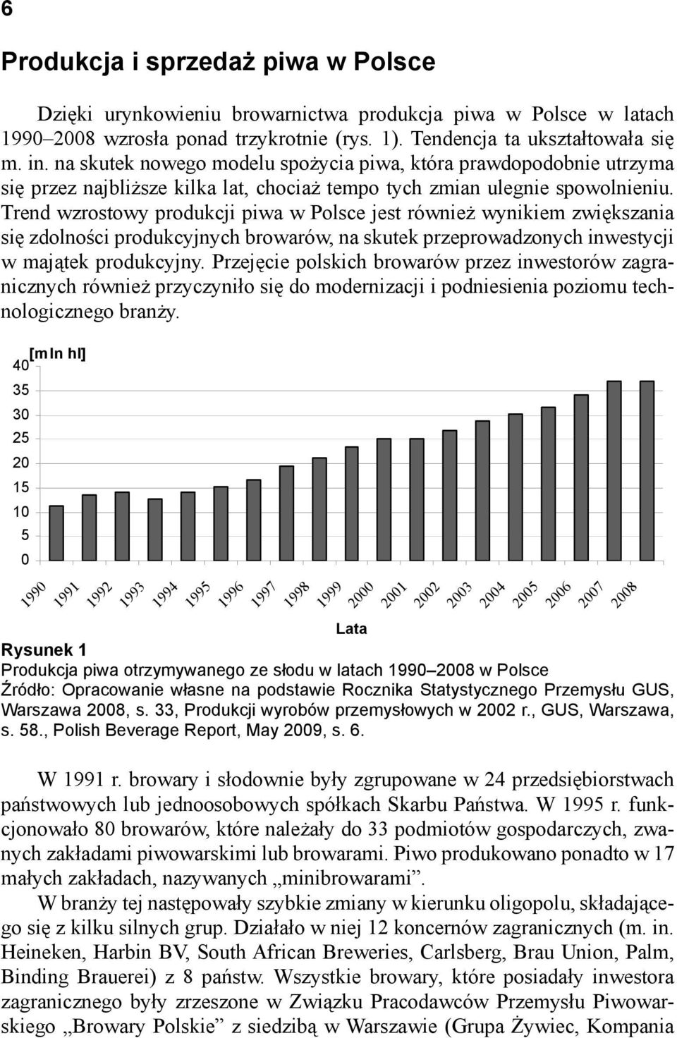 Trend wzrostowy produkcji piwa w Polsce jest również wynikiem zwiększania się zdolności produkcyjnych browarów, na skutek przeprowadzonych inwestycji w majątek produkcyjny.