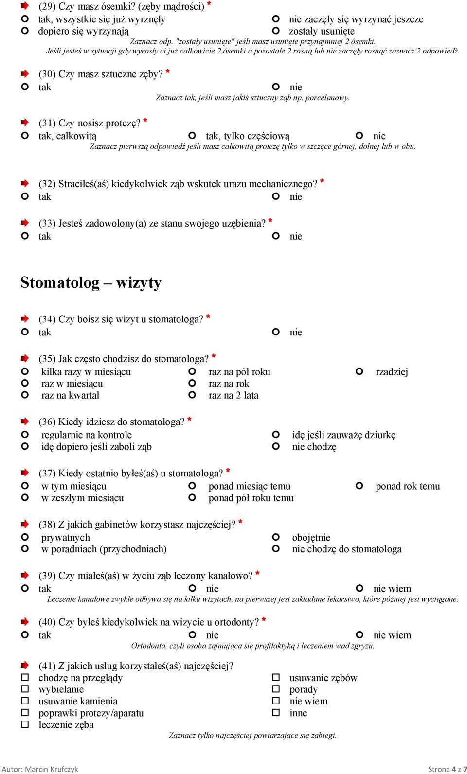 (30) Czy masz sztuczne zęby? * tak nie Zaznacz tak, jeśli masz jakiś sztuczny ząb np. porcelanowy. (31) Czy nosisz protezę?