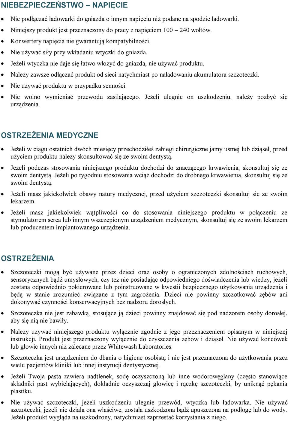 Należy zawsze odłączać produkt od sieci natychmiast po naładowaniu akumulatora szczoteczki. Nie używać produktu w przypadku senności. Nie wolno wymieniać przewodu zasilającego.