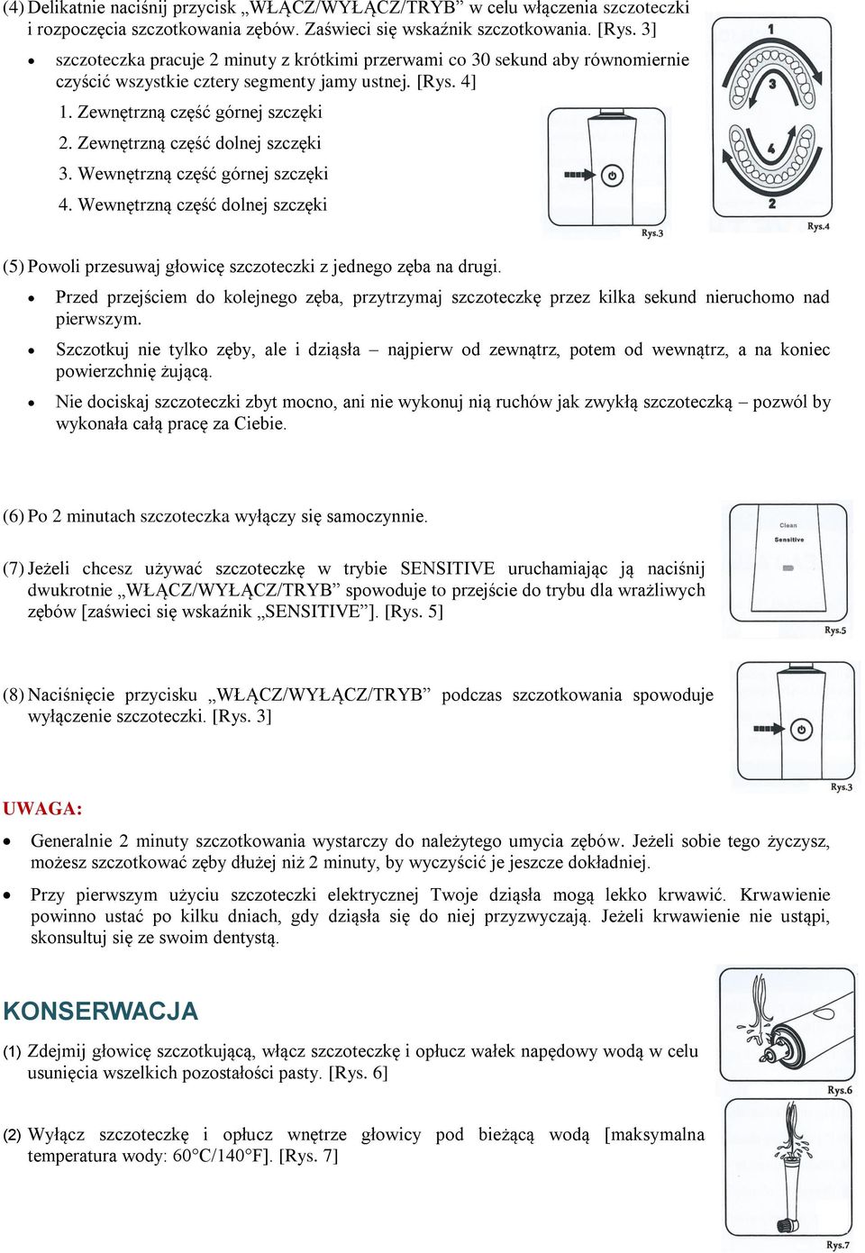 Zewnętrzną część dolnej szczęki 3. Wewnętrzną część górnej szczęki 4. Wewnętrzną część dolnej szczęki (5) Powoli przesuwaj głowicę szczoteczki z jednego zęba na drugi.