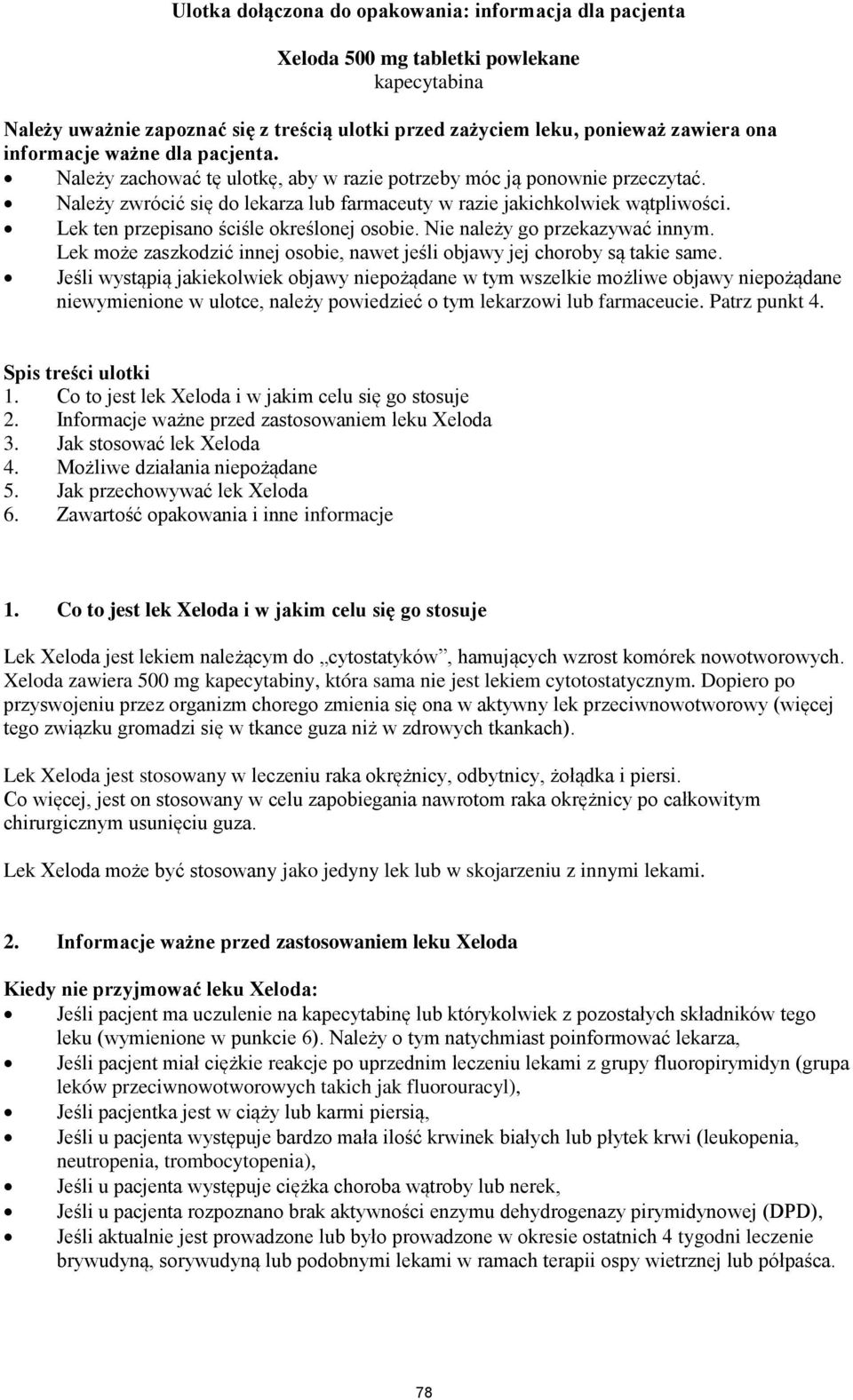 Lek ten przepisano ściśle określonej osobie. Nie należy go przekazywać innym. Lek może zaszkodzić innej osobie, nawet jeśli objawy jej choroby są takie same.