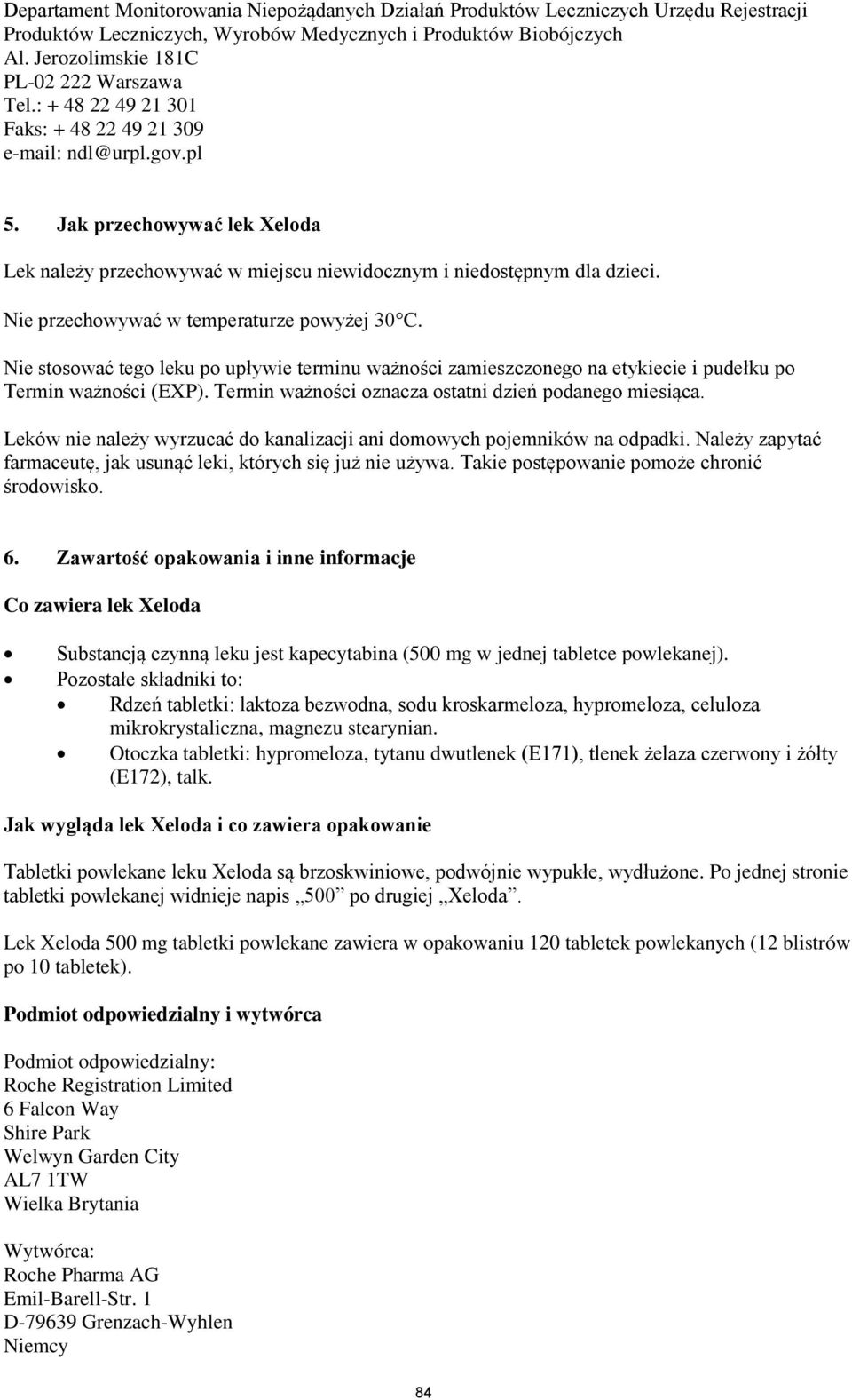 Jak przechowywać lek Xeloda Lek należy przechowywać w miejscu niewidocznym i niedostępnym dla dzieci. Nie przechowywać w temperaturze powyżej 30C.