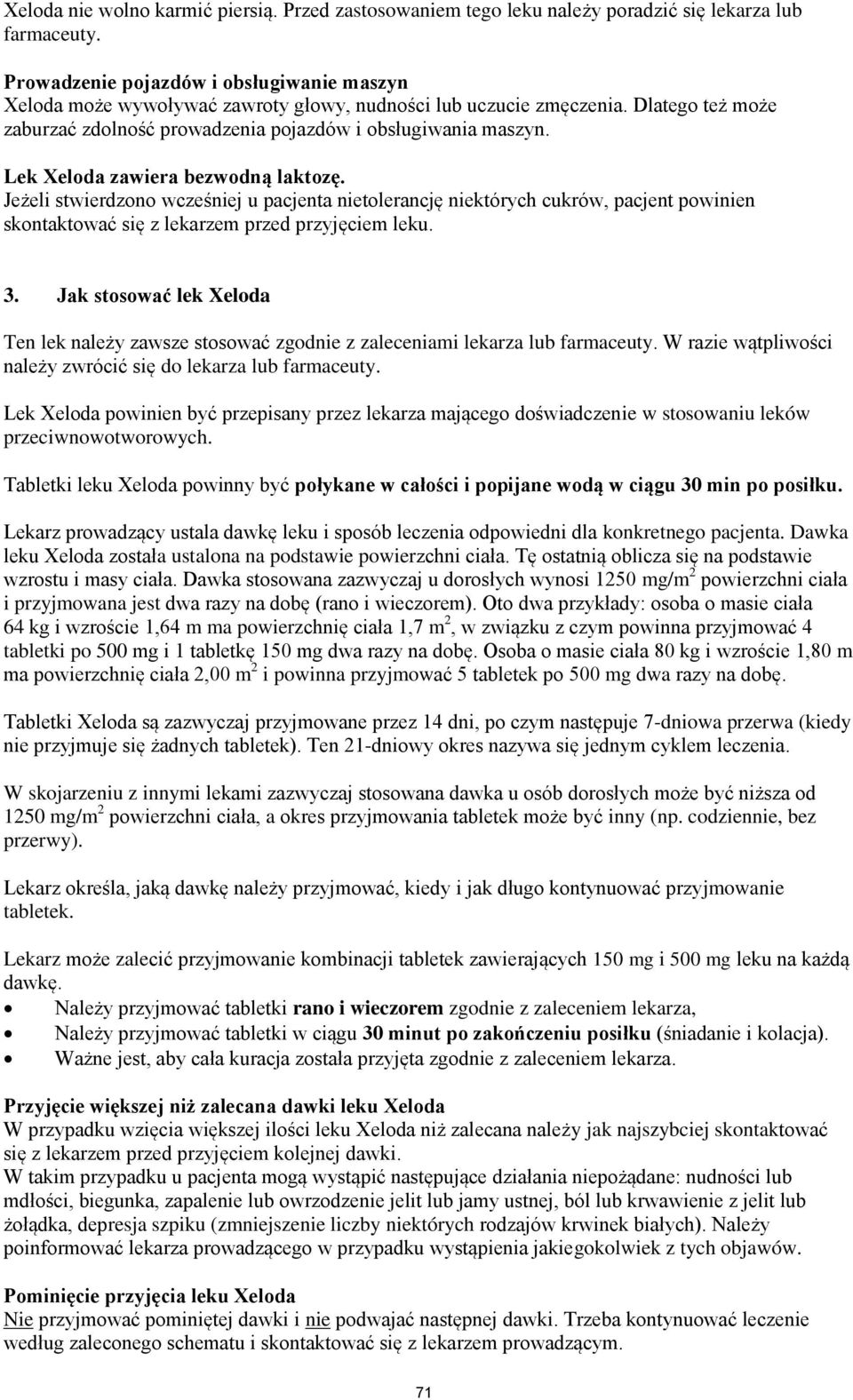 Lek Xeloda zawiera bezwodną laktozę. Jeżeli stwierdzono wcześniej u pacjenta nietolerancję niektórych cukrów, pacjent powinien skontaktować się z lekarzem przed przyjęciem leku. 3.