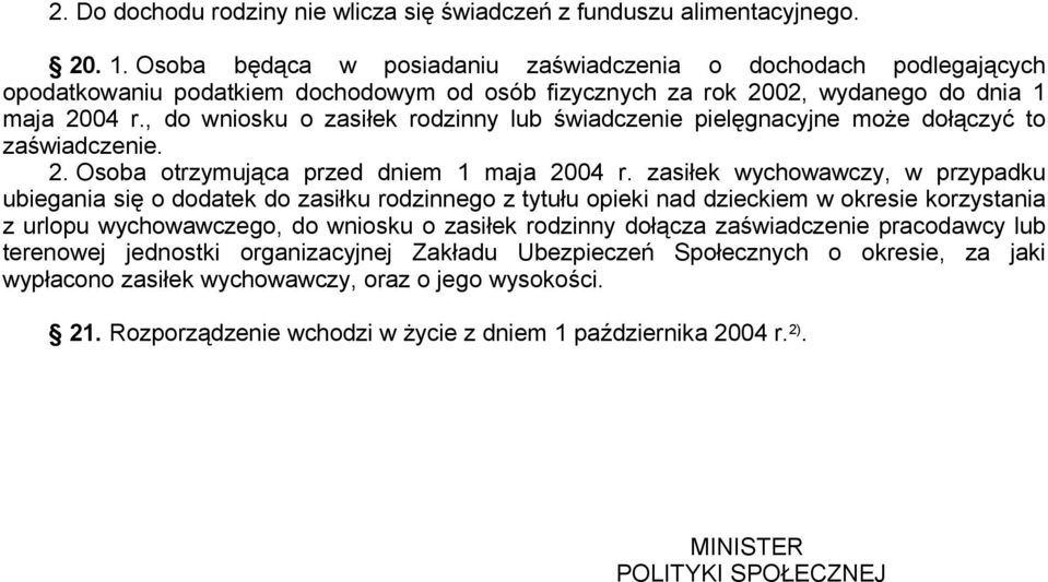 , do wniosku o zasiłek rodzinny lub świadczenie pielęgnacyjne może dołączyć to zaświadczenie. 2. Osoba otrzymująca przed dniem 1 maja 2004 r.