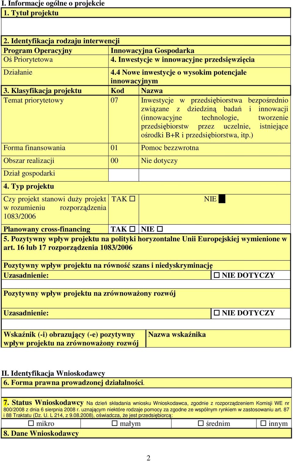 Klasyfikacja projektu Kod Nazwa Temat priorytetowy 07 Inwestycje w przedsiębiorstwa bezpośrednio związane z dziedziną badań i innowacji (innowacyjne technologie, tworzenie przedsiębiorstw przez